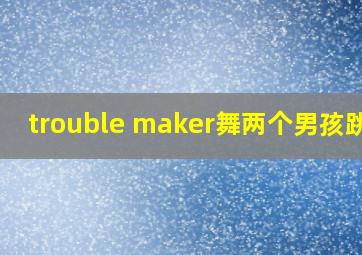 trouble maker舞两个男孩跳的